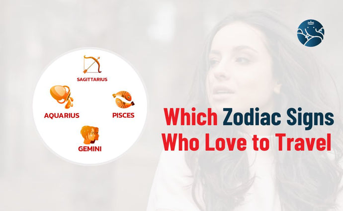 Which Zodiac Signs Who Love to Travel