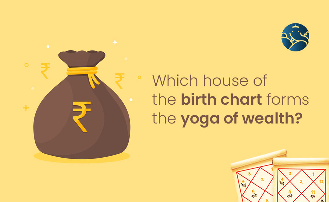 Which House of the Birth Chart Forms the Yoga of Wealth?