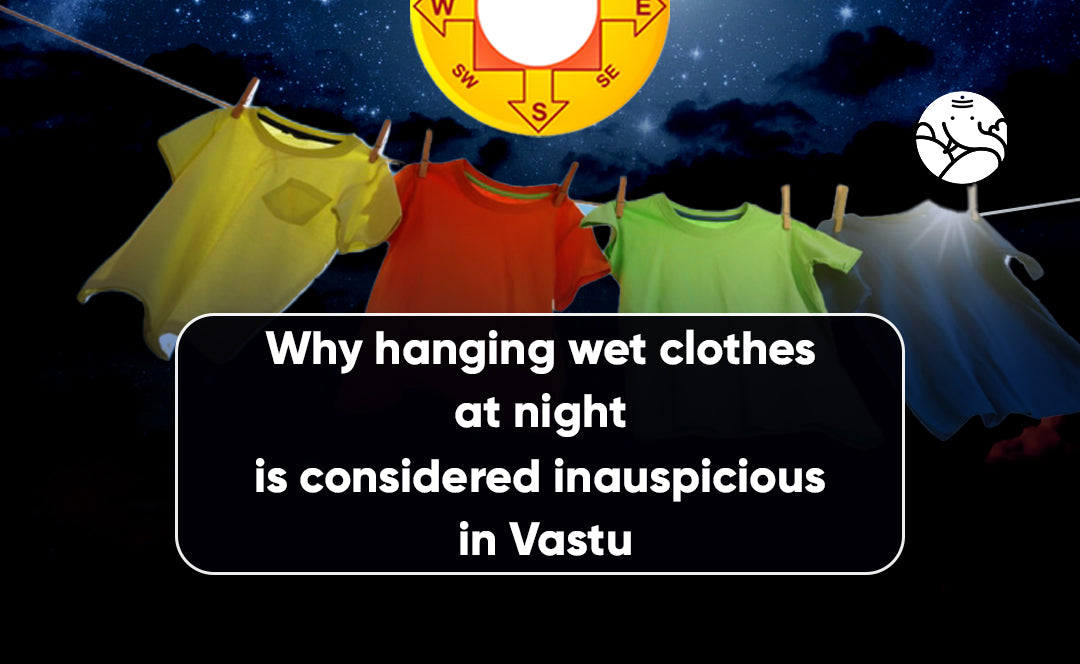 Why Hanging Wet Clothes At Night Is Considered Inauspicious In Vastu