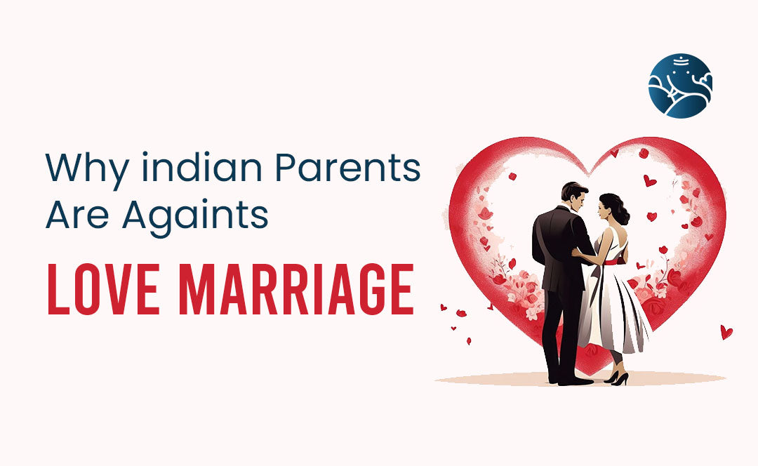 Why Indian Parents are Against Love Marriage