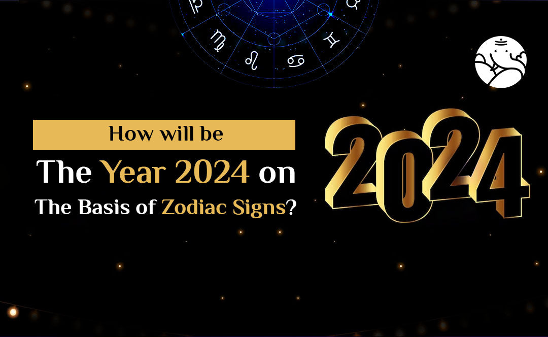 How will be the Year 2024 on The Basis of Zodiac Signs?