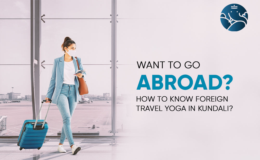 Want to go Abroad? How to Know Foreign Travel Yoga in Kundali?