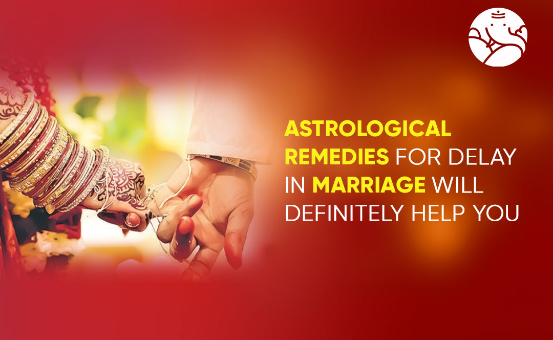 Astrological Remedies For Delay In Marriage Will Definitely Help You