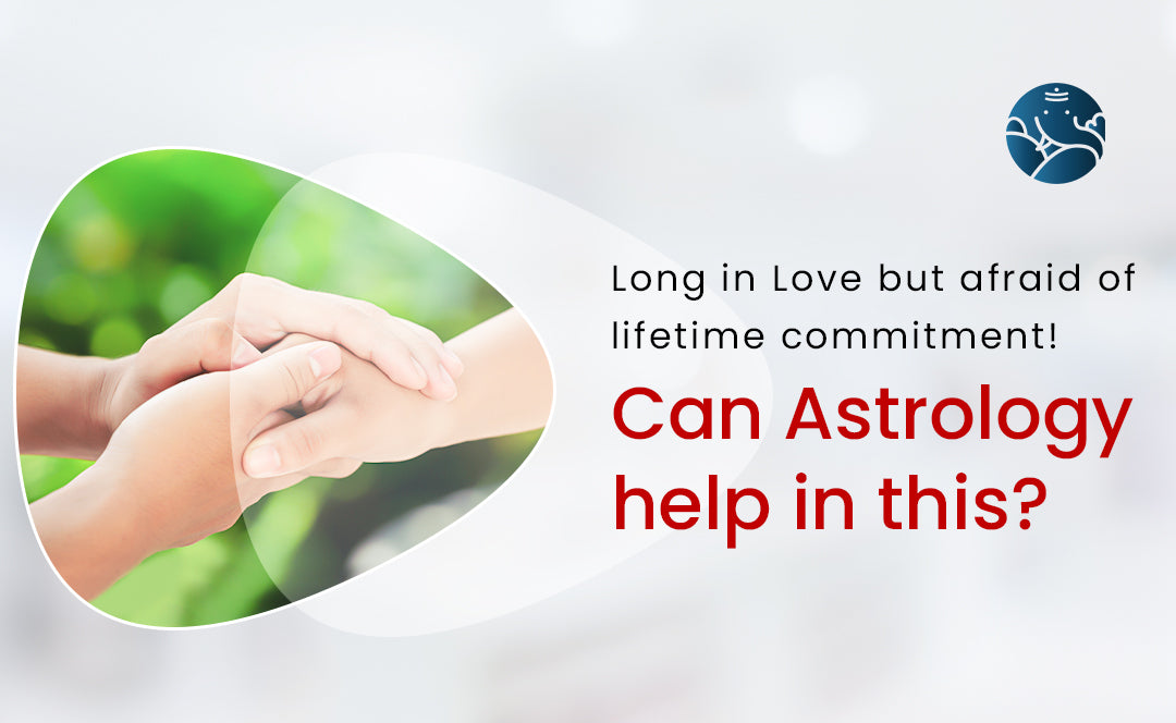 Long In Love But Afraid of Lifetime Commitment! Can Astrology Help In This?
