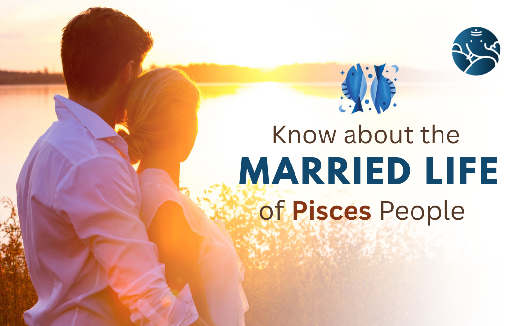 Know About the Married Life of Pisces People