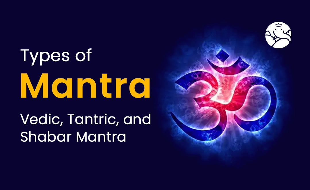 Types Of Mantra: Vedic, Tantric, and Shabar Mantra