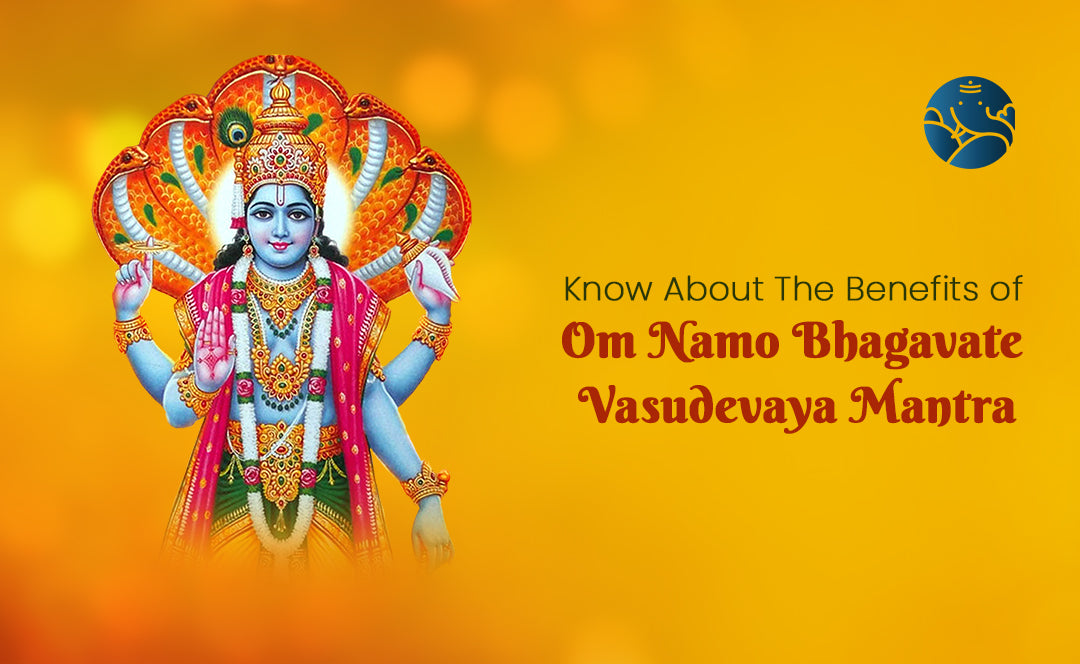 Om Namo Bhagavate Vasudevaya Mantra - Meaning and Benefits